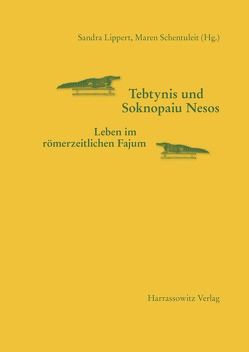 Tebtynis und Soknopaiu Nesos. Leben im römerzeitlichen Fajum von Lippert,  Sandra, Schentuleit,  Maren