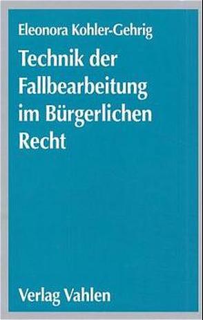 Technik der Fallbearbeitung im Bürgerlichen Recht von Kohler-Gehrig,  Eleonora