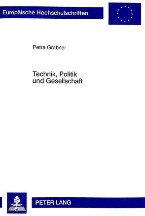 Technik, Politik und Gesellschaft von Grabner,  Petra