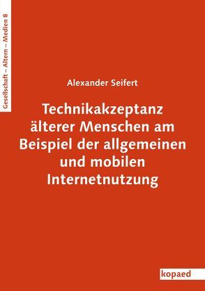 Technikakzeptanz älterer Menschen am Beispiel der allgemeinen und mobilen Internetnutzung von Seifert,  Alexander