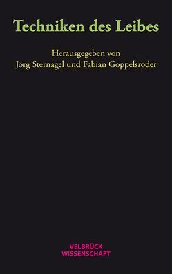 Techniken des Leibes von Goppelsröder,  Fabian, Sternagel,  Jörg
