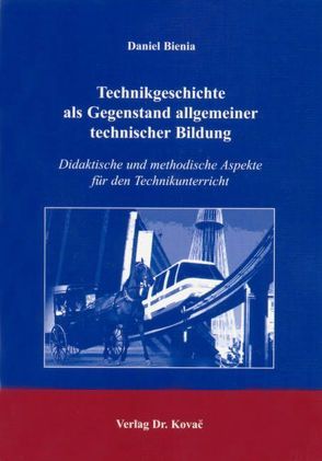 Technikgeschichte als Gegenstand allgemeiner technischer Bildung von Bienia,  Daniel