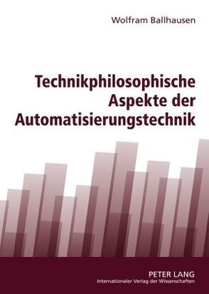 Technikphilosophische Aspekte der Automatisierungstechnik von Ballhausen,  Wolfram