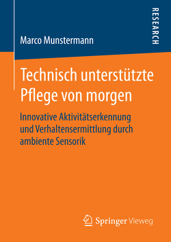 Technisch unterstützte Pflege von morgen von Munstermann,  Marco