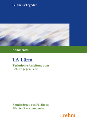 Technische Anleitung zum Schutz gegen Lärm (TA Lärm) von Feldhaus †,  Gerhard, Tegeder,  Klaus