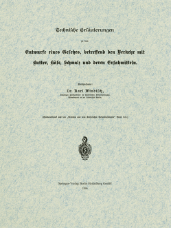 Technische Erläuterungen zu dem Entwurfe eines Gesetzes, betreffend den Verkehr mit Butter, Käse, Schmalz und deren Ersatzmitteln von Windisch,  Karl