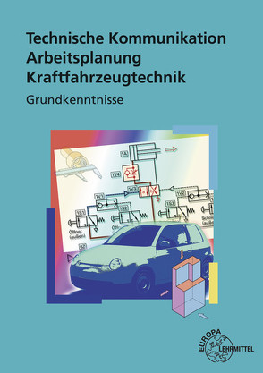 Technische Kommunikation Arbeitsplanung Kraftfahrzeugtechnik Grundkenntnisse von Fischer,  Richard, Keil,  Wolfgang, Pichler,  Wolfram, Saier,  Wolfgang, Schlögl,  Bernd, Wimmer,  Alois