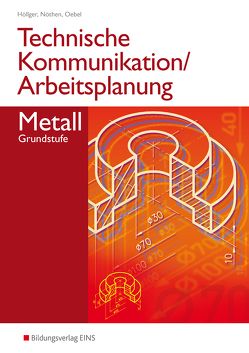 Technische Kommunikation und Arbeitsplanung in den Metallberufen von Höllger,  Jutta, Nöthen,  Karl- Georg, Oebel,  Hans-Peter