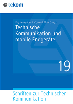 Technische Kommunikation und mobile Endgeräte von Baranowski,  Christine, Brick,  Ellen, Broda,  Sonja, Closs,  Sissi, Däuble,  Gerald, Dierssen,  Stefan, Fellmann,  Michael, Friese,  Oliver, Gräfe,  Elisabeth, Hellfritsch,  Edgar, Hennig,  Jörg, Heuer-James,  Jens-Uwe, Leicht,  Jerome, Machert,  Torsten, Michael,  Jörg, Niemöller,  Christina, Nüttgens,  Markus, Oevermann,  Jan, Özcan,  Deniz, Schmeling,  Roland, Schmolz,  Christoph, Schober,  Martin, Thomas,  Oliver, Tjarks-Sobhani,  Marita