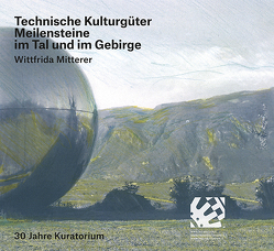Technische Kulturgüter Meilensteine im Tal und im Gebirge von Mitterer,  Wittfrieda
