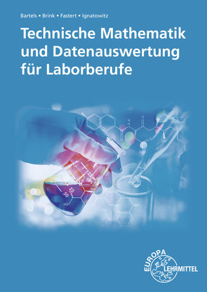 Technische Mathematik und Datenauswertung für Laborberufe von Bartels,  Ernst-Friedrich, Brink,  Klaus, Fastert,  Gerhard, Ignatowitz,  Eckhard