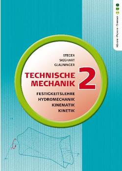 Technische Mechanik 2: Festigkeitslehre, Kinematik, Kinetik, Hydromechanik von Glauninger,  Erhard, Sieghart,  Johann, Steger,  Hans