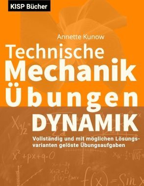 Technische Mechanik III Dynamik Übungen von Kunow,  Annette