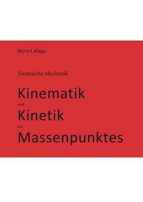 Technische Mechanik, Kinematik und Kinetik des Massenpunktes von Klepp,  Horst J.