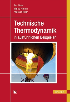 Technische Thermodynamik in ausführlichen Beispielen von Hiller,  Andreas, Klemm,  Marco, Löser,  Jan