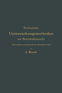 Technische Untersuchungsmethoden zur Betriebskontrolle, insbesondere zur Kontrolle des Dampfbetriebes von Brand,  Julius