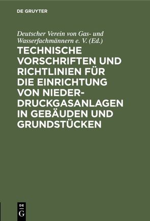 Technische Vorschriften und Richtlinien für die Einrichtung von Niederdruckgasanlagen in Gebäuden und Grundstücken von Deutscher Verein von Gas- und Wasserfachmännern e.V.