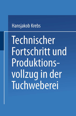 Technischer Fortschritt und Produktionsvollzug in der Tuchweberei von Krebs,  Hansjakob