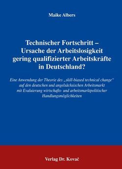 Technischer Fortschritt – Ursache der Arbeitslosigkeit gering qualifizierter Arbeitskräfte in Deutschland? von Albers,  Maike