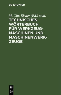 Technisches Wörterbuch für Werkzeugmaschinen und Maschinenwerkzeuge von Elsner,  M. Chr., Kriegeskotte,  Hugo