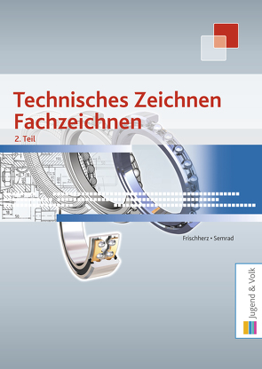 Technisches Zeichnen, Fachzeichnen 2. Teil von Frischherz,  Adolf, Semrad,  Karl