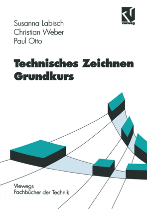 Technisches Zeichnen Grundkurs von Labisch,  Susanna, Otto,  Paul, Weber,  Christian