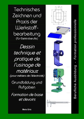 Technisches Zeichnen und Praxis der Werkstoffbearbeitung Dessin technique et pratique de l’usinage de matériaux von Eric,  Meis