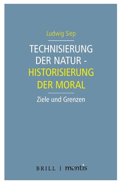 Technisierung der Natur – Historisierung der Moral von Siep,  Ludwig