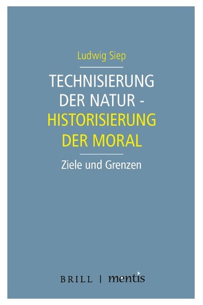 Technisierung der Natur – Historisierung der Moral von Siep,  Ludwig