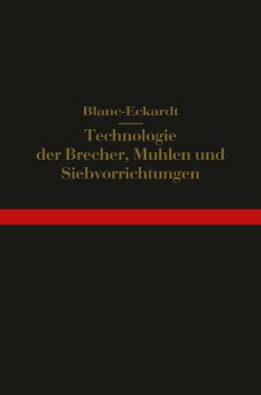 Technologie der Brecher, Mühlen und Siebvorrichtungen von Blanc,  Hermann, Eckardt,  Hermann