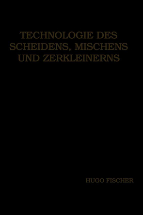 Technologie des Scheidens, Mischens und Zerkleinerns von Fischer,  Hugo