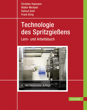 Technologie des Spritzgießens von Ehrig,  Frank, Greif,  Helmut, Hopmann,  Christian, Michaeli,  Walter