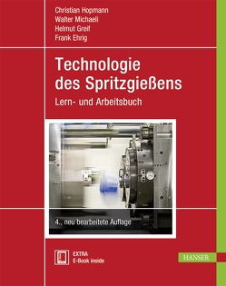 Technologie des Spritzgießens von Ehrig,  Frank, Greif,  Helmut, Hopmann,  Christian, Michaeli,  Walter