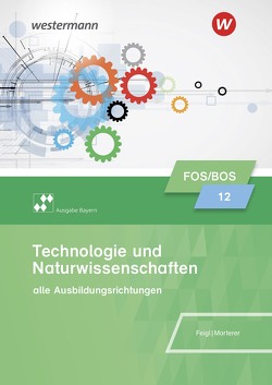 Technologie und Naturwissenschaften für Fachoberschulen und Berufsoberschulen – Ausgabe Bayern von Feigl,  Christian, Marterer,  Harald