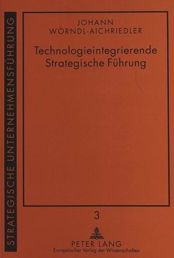 Technologieintegrierende Strategische Führung von Wörndl-Aichriedler,  Johann