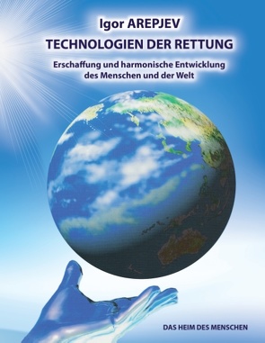 Technologien der Rettung – Eschaffung und harmonische Entwicklung des Menschen und der Welt – Die Welt des Menschen – Das fünfte Buch von Arepjev,  Igor