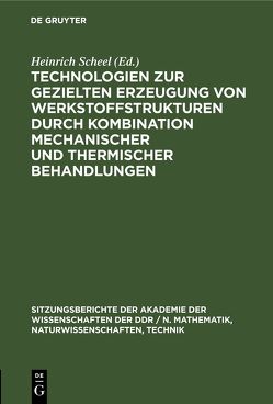 Technologien zur gezielten Erzeugung von Werkstoffstrukturen durch Kombination mechanischer und thermischer Behandlungen von Freiberg,  Bergakademie, Hensger,  Karl-Ernst, Zouhar,  Gustav