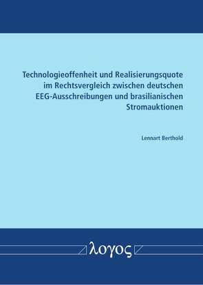 Technologieoffenheit und Realisierungsquote im Rechtsvergleich zwischen deutschen EEG-Ausschreibungen und brasilianischen Stromauktionen von Berthold,  Lennart