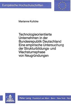 Technologieorientierte Unternehmen in der Bundesrepublik Deutschland – Eine empirische Untersuchung der Strukturbildungs- und Wachstumsphase von Neugründungen von Kulicke,  Marianne