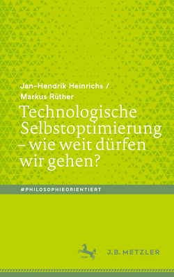 Technologische Selbstoptimierung – wie weit dürfen wir gehen? von Heinrichs,  Jan-Hendrik, Rüther,  Markus