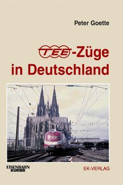 TEE-Züge in Deutschland von Goette,  Peter