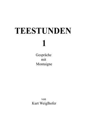 Teestunden 1, Gespräche mit Montaigne von Weiglhofer,  Kurt