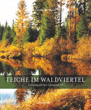 Teiche im Waldviertel von Abt Johannes Maria Szypulski, Auer,  Jürgen Arno, Habsburg-Lothringen,  Andreas Salvator, Lederer,  Heinz, Matzl,  Christoph