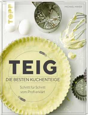 Teig. Die besten Kuchenteige Schritt für Schritt vom Profi erklärt von Mayer,  Michael