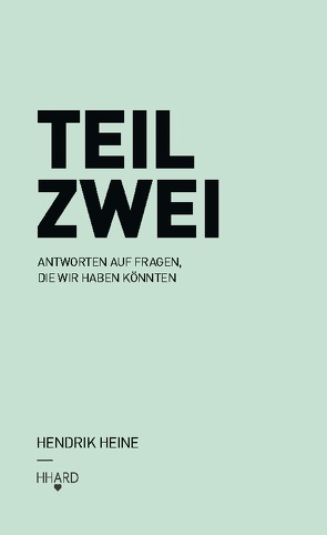 TEIL ZWEI: Antworten auf Fragen, die wir haben könnten. von Heine,  Hendrik