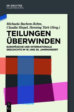 Teilungen überwinden von Bachem-Rehm,  Michaela, Hiepel,  Claudia, Türk,  Henning