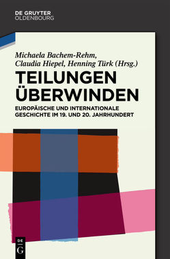 Teilungen überwinden von Bachem-Rehm,  Michaela, Hiepel,  Claudia, Türk,  Henning