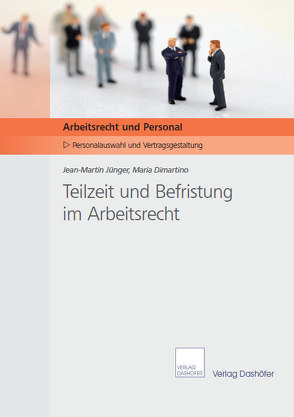 Teilzeit und Befristung im Arbeitsrecht von Dimartino,  Maria, Jünger,  Jean-Martin