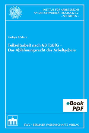 Teilzeitarbeit nach §8 TzBfG – Das Ablehnungsrecht des Arbeitgebers von Lüders,  Holger