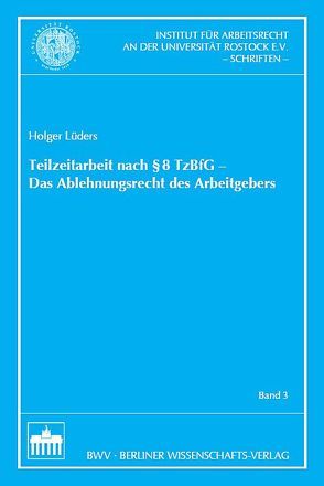 Teilzeitarbeit nach §8 TzBfG – Das Ablehnungsrecht des Arbeitgebers von Lüders,  Holger